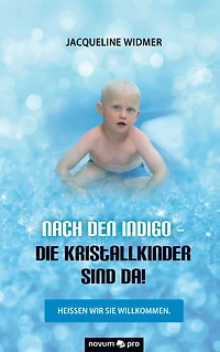Nach den Indigo - Die Kristallkinder sind da!: Heißen wir sie willkommen.