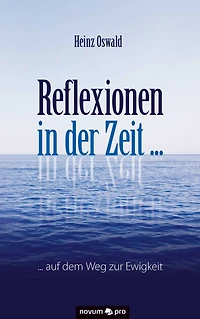 Reflexionen in der Zeit ...: ... auf dem Weg zur Ewigkeit