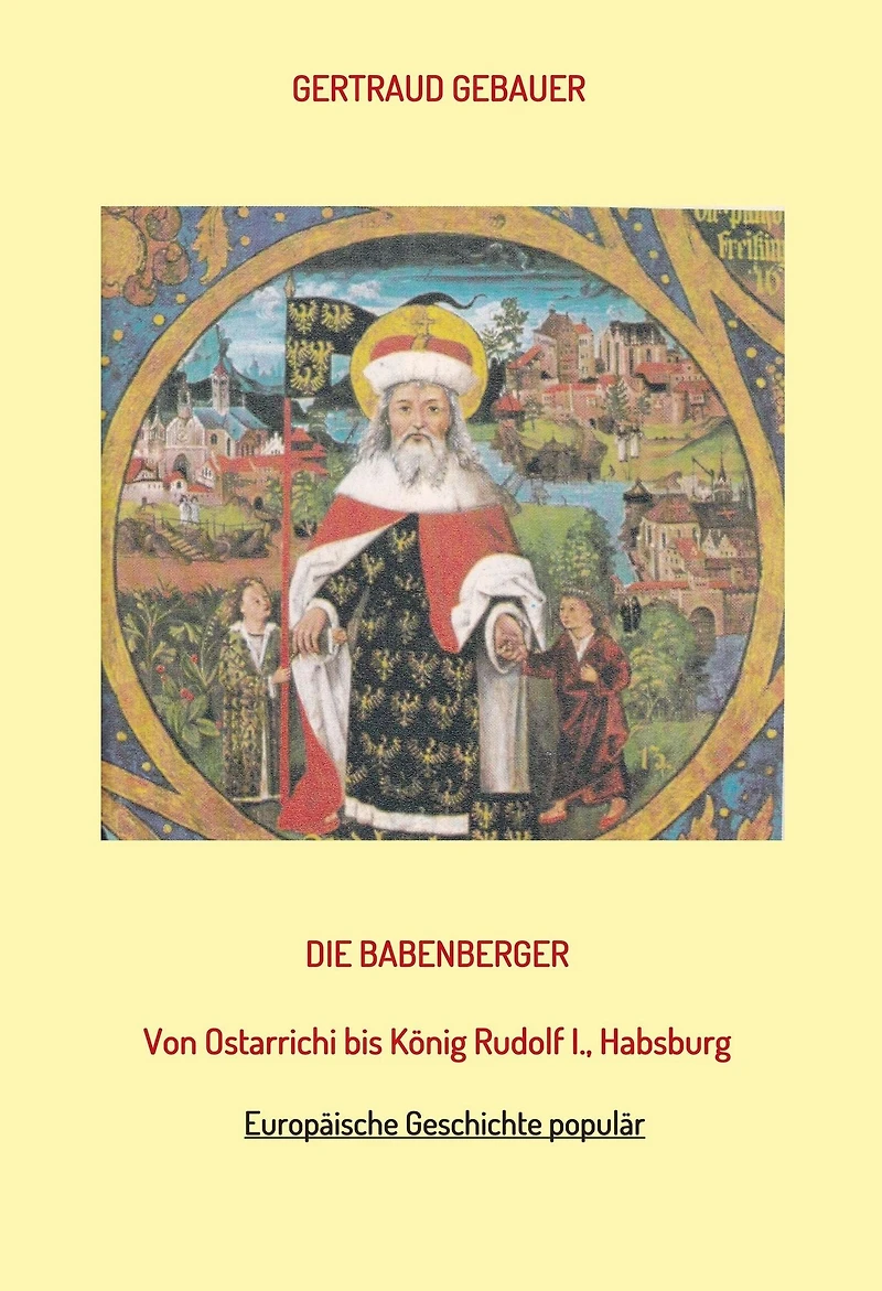 Die Babenberger: Von Ostarrichi bis König Rudolf I., Habsburg