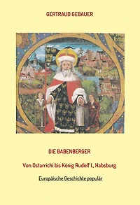 Die Babenberger: Von Ostarrichi bis König Rudolf I., Habsburg