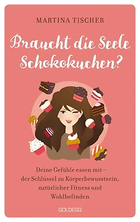 Braucht die Seele Schokokuchen? Gefühle essen mit - der Schlüssel zu Körperbewusstsein, natürlicher Fitness und Wohlbefinden. Ursachen von Übergewicht auf emotionaler Ebene erkennen und auflösen.