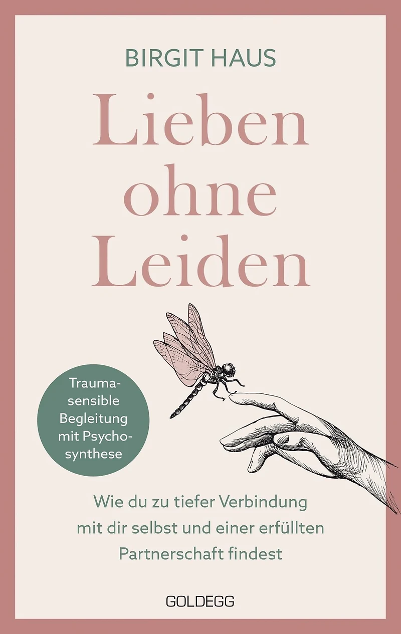 Lieben ohne Leiden: Wie du zu tiefer Verbindung mit dir selbst und einer erfüllten Partnerschaft findest. Mit Psychosynthese das innere Kind heilen und glückliche Beziehungen aufbauen