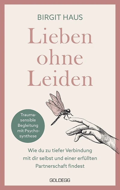 Lieben ohne Leiden: Wie du zu tiefer Verbindung mit dir selbst und einer erfüllten Partnerschaft findest. Mit Psychosynthese das innere Kind heilen und glückliche Beziehungen aufbauen