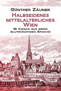 Halbseidenes mittelalterliches Wien: 16 Krimis aus einer blutrünstigen Epoche