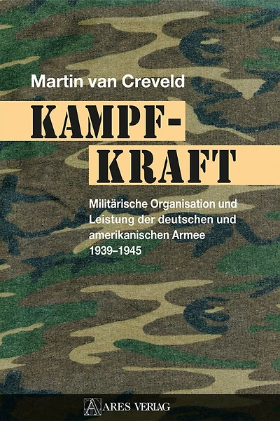 Kampfkraft: Militärische Organisation und Leistung der deutschen und amerikanischen Armee 1939 - 1945