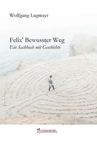 Felix' Bewusster Weg: Ein Sachbuch mit Geschichte und Betriebsanleitung
