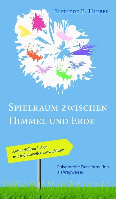 Spielraum zwischen Himmel und Erde: Polymorphe Transformation als Wegweiser zum erfüllten Leben mit individueller Entwicklung