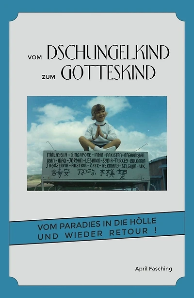 Vom Dschungelkind zum Gotteskind: Vom Paradies in die Hölle und wieder retour!