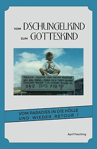 Vom Dschungelkind zum Gotteskind: Vom Paradies in die Hölle und wieder retour!