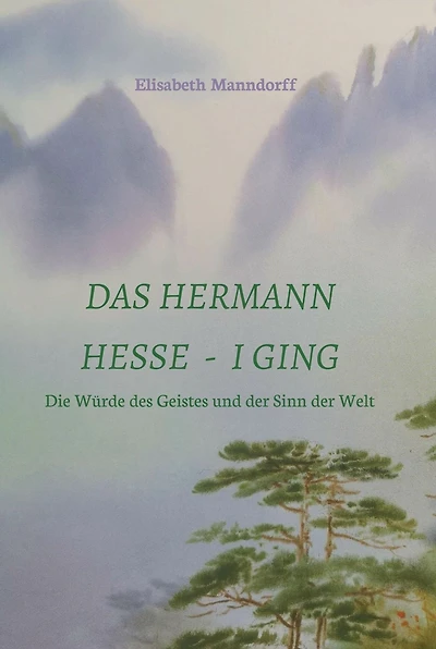 Das Hermann Hesse - I Ging: Die Würde des Geistes und der Sinn der Welt