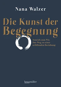 Die Kunst der Begegnung: Vom Ich zum Wir. Der Weg zu einer erfüllenden Beziehung