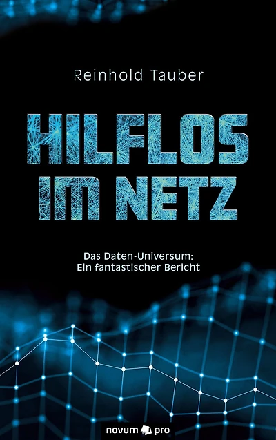 Hilflos im Netz: Das Daten-Universum: Ein fantastischer Bericht