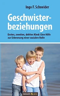 Geschwisterbeziehungen: Erstes, zweites, drittes Kind: Eine Hilfe zur Erkennung einer sozialen Rolle