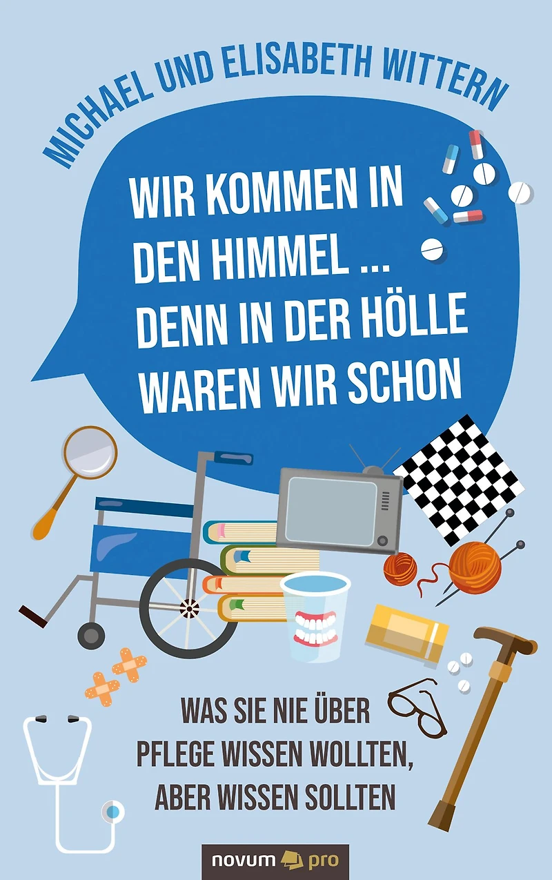Wir kommen in den Himmel ... denn in der Hölle waren wir schon: Was Sie nie über Pflege wissen wollten, aber wissen sollten
