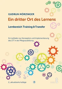 Ein dritter Ort des Lernens: Lernbereich Training & Transfer: Ein Leitfaden zur Konzeption und Implementierung des LTT in der Pflegeausbildung