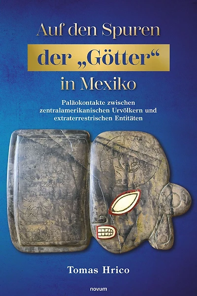 Auf den Spuren der "Götter" in Mexiko: Paläokontakte zwischen zentralamerikanischen Urvölkern und extraterrestrischen Entitäten