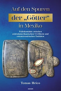 Auf den Spuren der "Götter" in Mexiko: Paläokontakte zwischen zentralamerikanischen Urvölkern und extraterrestrischen Entitäten