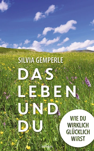 Das Leben und du: Wie du wirklich glücklich wirst