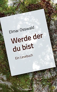 Elmar Osswald - Werde der du bist: Ein Lesebuch