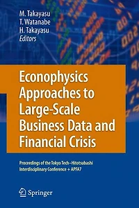Econophysics Approaches to Large-Scale Business Data and Financial Crisis: Proceedings of Tokyo Tech-Hitotsubashi Interdisciplinary Conference + APFA7