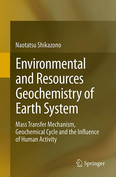 Environmental and Resources Geochemistry of Earth System: Mass Transfer Mechanism, Geochemical Cycle the Influence Human Activity