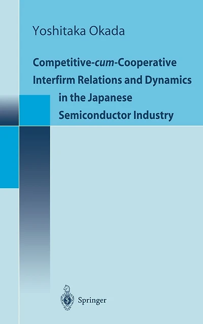 Competitive-Cum-Cooperative Interfirm Relations and Dynamics in Japanese Semiconductor Industry: Japanese Semiconductor Industry in Its Golden Age (1977-1992)