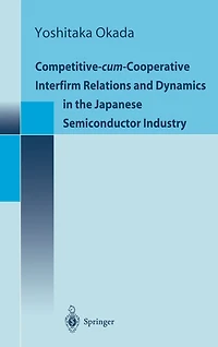 Competitive-Cum-Cooperative Interfirm Relations and Dynamics in Japanese Semiconductor Industry: Japanese Semiconductor Industry in Its Golden Age (1977-1992)