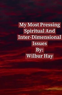 My Most Pressing Spiritual And Inter-Dimensional Issues