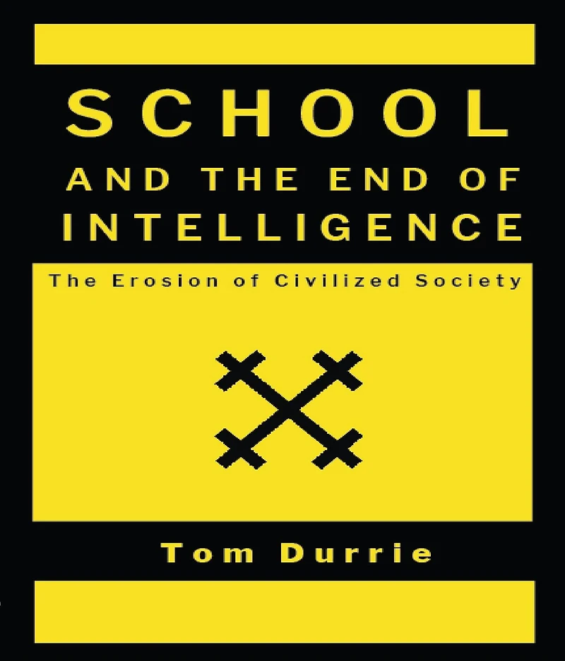 SCHOOL AND THE END OF INTELLIGENCE: The Erosion of Civilized Society