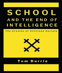 SCHOOL AND THE END OF INTELLIGENCE: The Erosion of Civilized Society