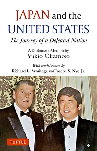 Japan and The United States: Journey of A Defeated Nation - Diplomat's Memoir by Yukio Okamoto