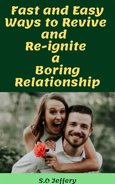 Fast and Easy Ways to Revive and Re-ignite a Boring Relationship