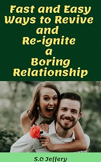 Fast and Easy Ways to Revive and Re-ignite a Boring Relationship