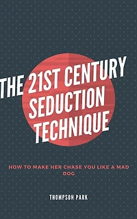 The 21st Century Seduction Technique: How to make her chase you like a mad dog
