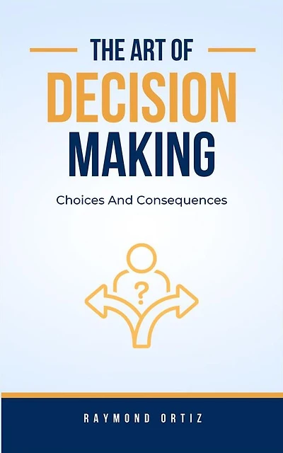 Choices And Consequences: The Art Of Decision-Making