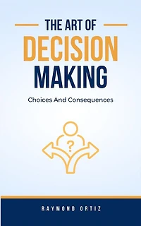 Choices And Consequences: The Art Of Decision-Making