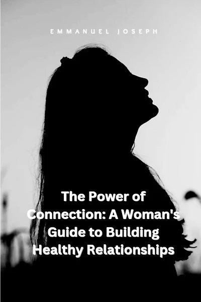 The Power of Connection: A Woman's Guide to Building Healthy Relationships