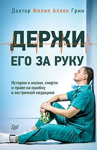Derzhi ego za ruku. Istorii o zhizni, smerti i prave na oshibku v ekstrennoy medicine