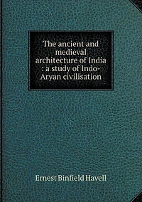 The ancient and medieval architecture of India: a study of Indo-Aryan civilisation