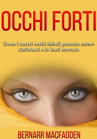 OCCHI FORTI - Come i nostri occhi deboli possono essere rinforzati e le lenti scartate: Traduzione di David De Angelis
