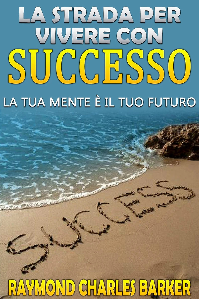 La strada per vivere con successo - la tua mente è il tuo futuro