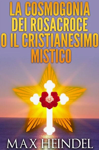 La Cosmogonia dei Rosacroce o il Cristianesimo Mistico