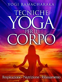 Tecniche Yoga per il corpo - Respirazione - Nutrizione - Rilassamento