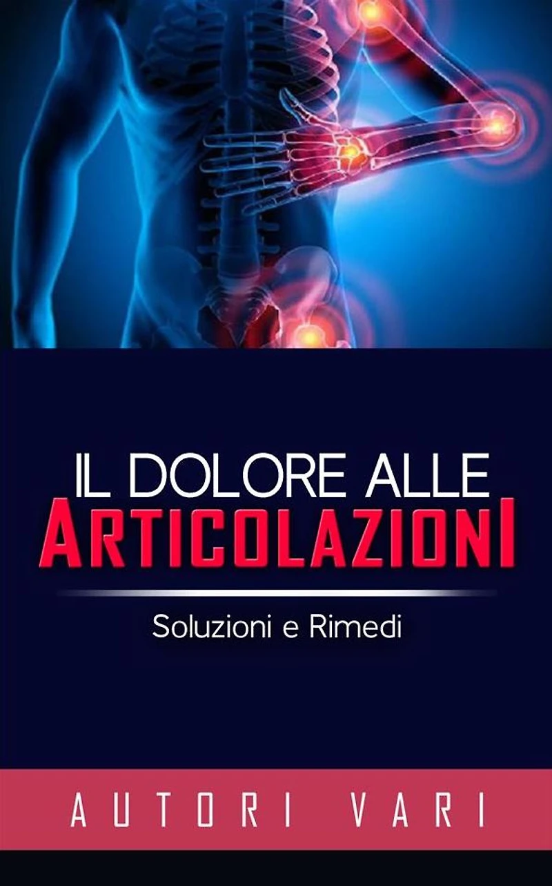 Il dolore alle articolazioni - Soluzioni e rimedi