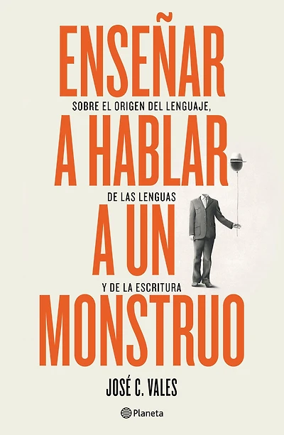 Enseñar a hablar un monstruo. Sobre el origen del lenguaje, de las lenguas y la escrtitura