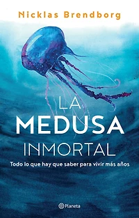 La medusa inmortal (Edición mexicana): Todo lo que hay saber para vivir más años