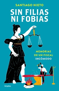 Sin filias ni fobias: Memorias de un fiscal incómodo