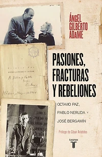Pasiones, fracturas y rebeliones: Octavio Paz, Pablo Neruda José Bergamín