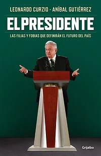 El presidente: Las filias y fobias que definirán el futuro del país