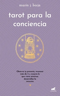 Tarot para la conciencia: Observa tu presente, reconoce más de ti y mejora lo que viene mientras desarrolas intuición